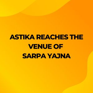 Astika Reaches The Venue Of Sarpa Yajna