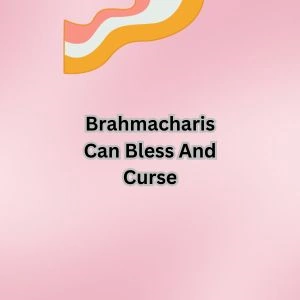 Brahmacharis Can Bless And Curse