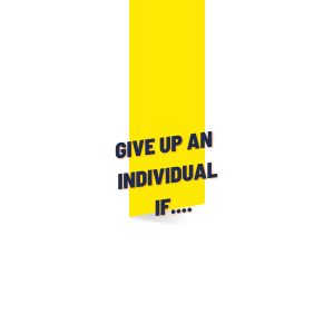 Give up an Individual IF....