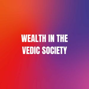 Wealth in the Vedic Society